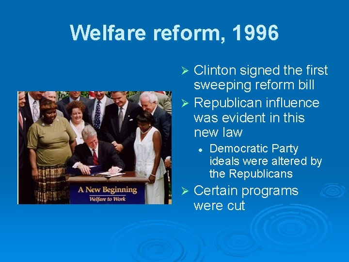 Welfare reform, 1996 Clinton signed the first sweeping reform bill Ø Republican influence was