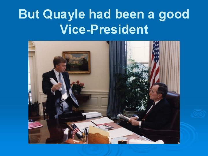 But Quayle had been a good Vice-President 
