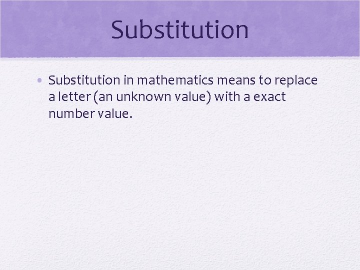 Substitution • Substitution in mathematics means to replace a letter (an unknown value) with
