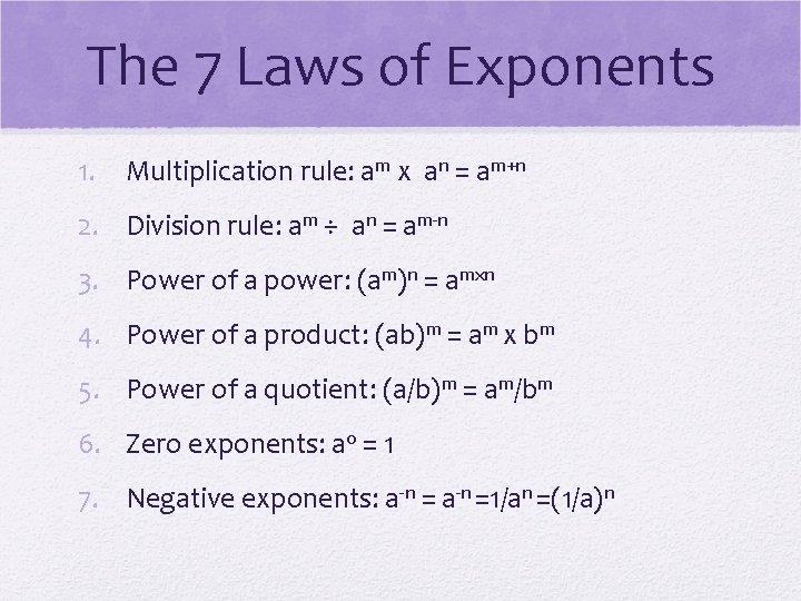 The 7 Laws of Exponents 1. Multiplication rule: am x an = am+n 2.