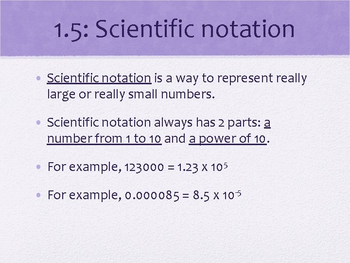 1. 5: Scientific notation • Scientific notation is a way to represent really large