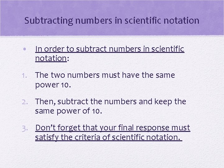 Subtracting numbers in scientific notation • In order to subtract numbers in scientific notation: