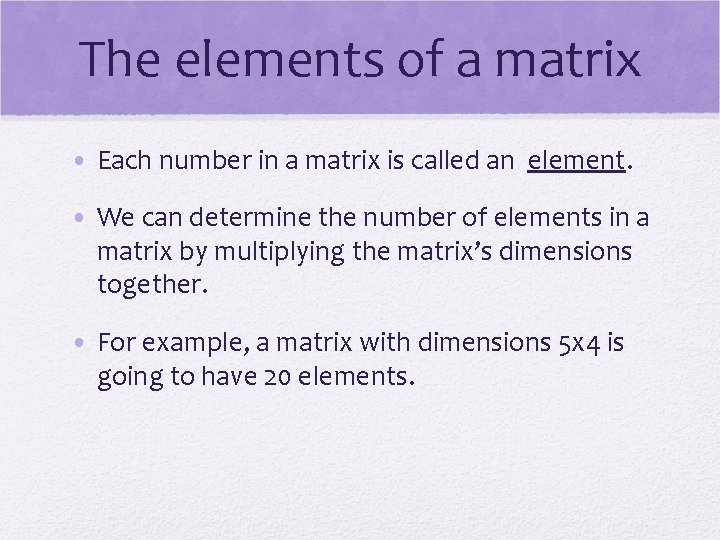 The elements of a matrix • Each number in a matrix is called an