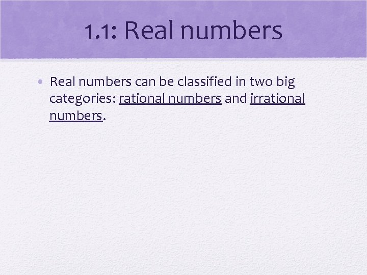 1. 1: Real numbers • Real numbers can be classified in two big categories: