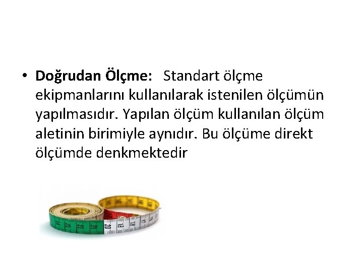  • Doğrudan Ölçme: Standart ölçme ekipmanlarını kullanılarak istenilen ölçümün yapılmasıdır. Yapılan ölçüm kullanılan