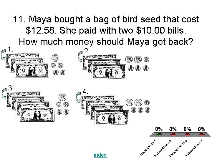 11. Maya bought a bag of bird seed that cost $12. 58. She paid 11. Maya bought a bag of bird seed that cost $12. 58. She paid