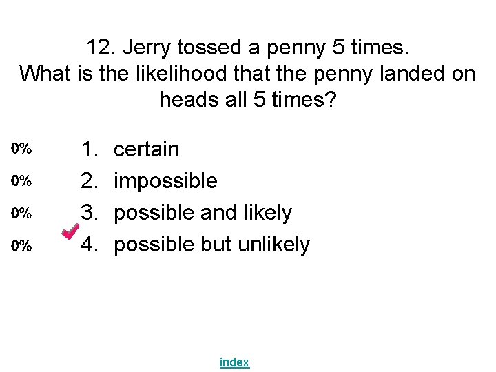 12. Jerry tossed a penny 5 times. What is the likelihood that the penny 12. Jerry tossed a penny 5 times. What is the likelihood that the penny
