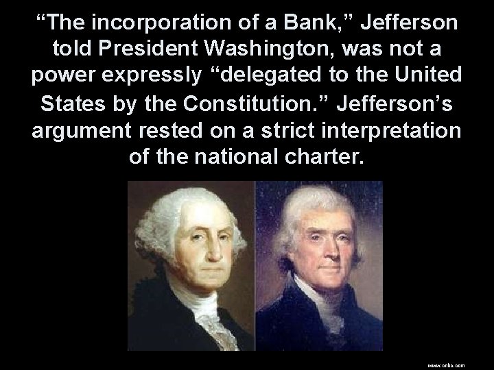 “The incorporation of a Bank, ” Jefferson told President Washington, was not a power