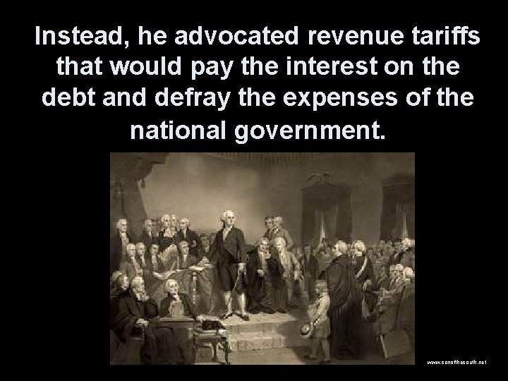 Instead, he advocated revenue tariffs that would pay the interest on the debt and