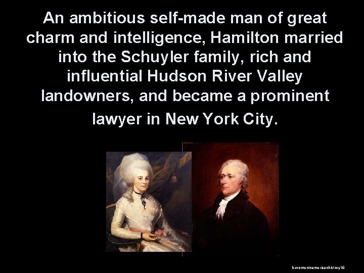 An ambitious self-made man of great charm and intelligence, Hamilton married into the Schuyler