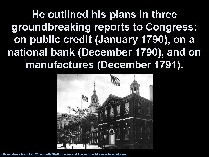 He outlined his plans in three groundbreaking reports to Congress: on public credit (January
