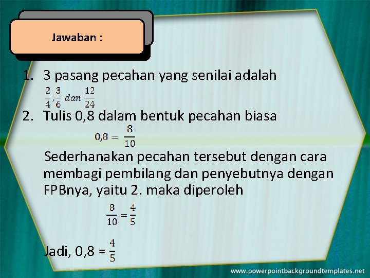 Jawaban : 1. 3 pasang pecahan yang senilai adalah 2. Tulis 0, 8 dalam