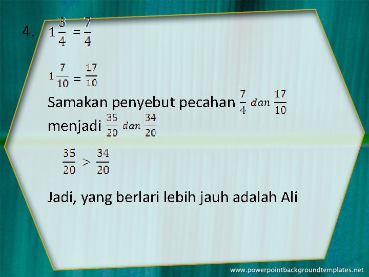 4. = = Samakan penyebut pecahan menjadi Jadi, yang berlari lebih jauh adalah Ali