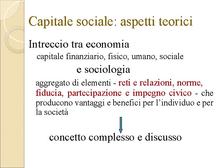 Capitale sociale: aspetti teorici Intreccio tra economia capitale finanziario, fisico, umano, sociale e sociologia