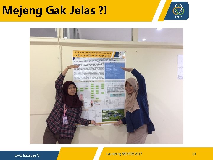 Mejeng Gak Jelas ? ! www. batan. go. id Launching BED RDE 2017 14