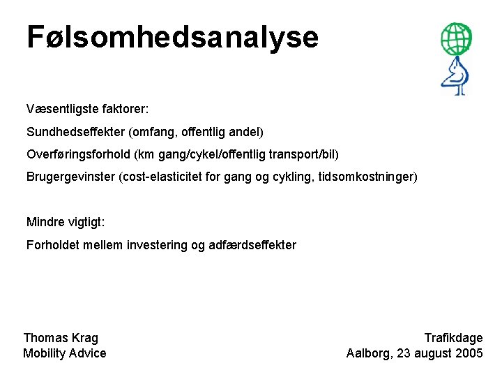 Følsomhedsanalyse Væsentligste faktorer: Sundhedseffekter (omfang, offentlig andel) Overføringsforhold (km gang/cykel/offentlig transport/bil) Brugergevinster (cost-elasticitet for