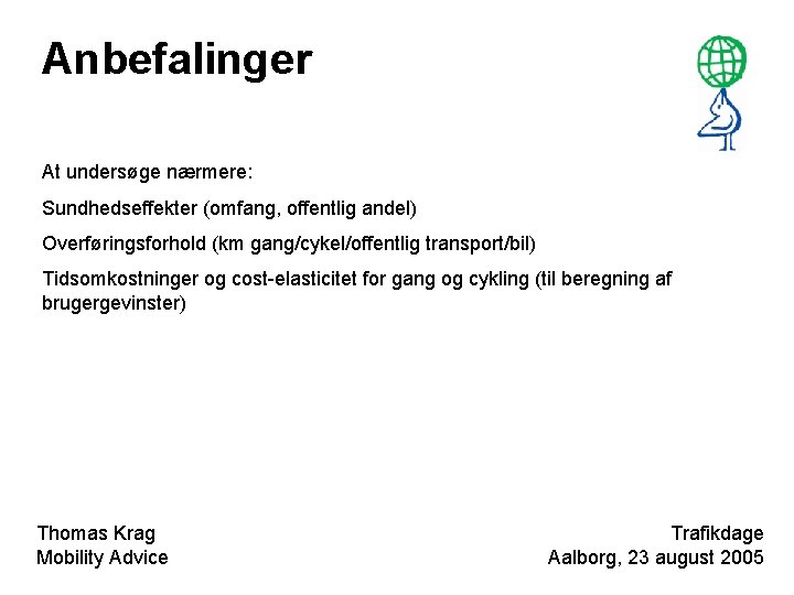 Anbefalinger At undersøge nærmere: Sundhedseffekter (omfang, offentlig andel) Overføringsforhold (km gang/cykel/offentlig transport/bil) Tidsomkostninger og