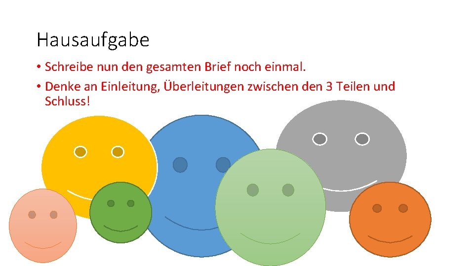 Hausaufgabe • Schreibe nun den gesamten Brief noch einmal. • Denke an Einleitung, Überleitungen