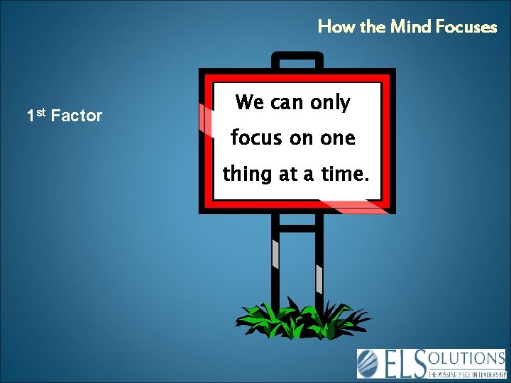 How the Mind Focuses 1 st Factor We can only focus on one thing