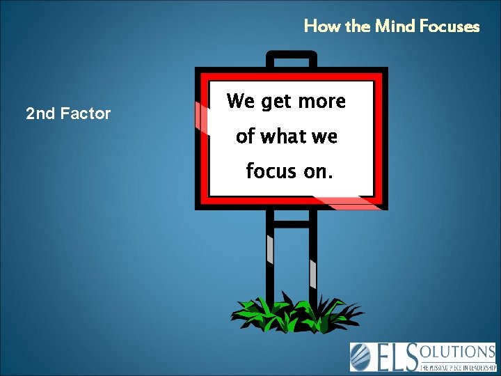 How the Mind Focuses 2 nd Factor We get more of what we focus