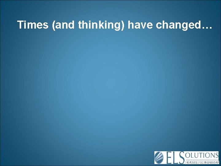 Times (and thinking) have changed… 