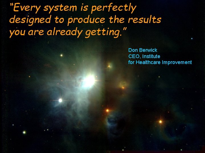 “Every system is perfectly designed to produce the results you are already getting. ”