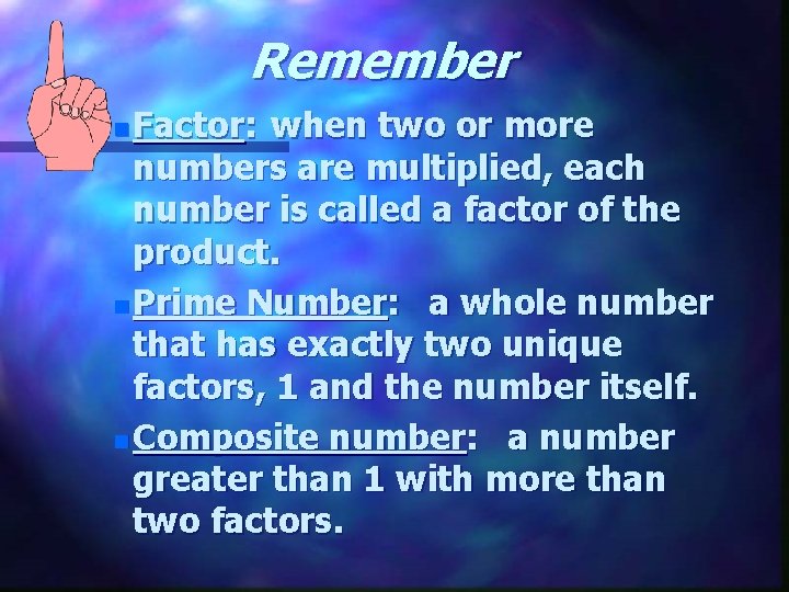 Remember Factor: when two or more numbers are multiplied, each number is called a