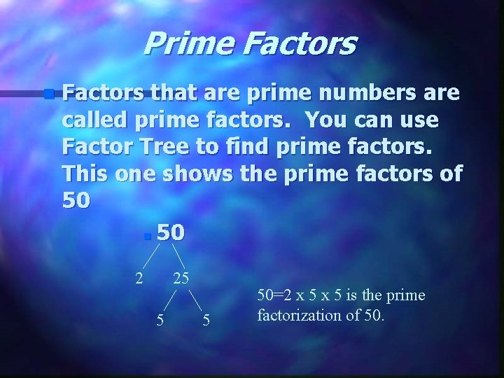 Prime Factors n Factors that are prime numbers are called prime factors. You can