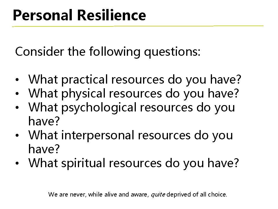 Personal Resilience Consider the following questions: • What practical resources do you have? •