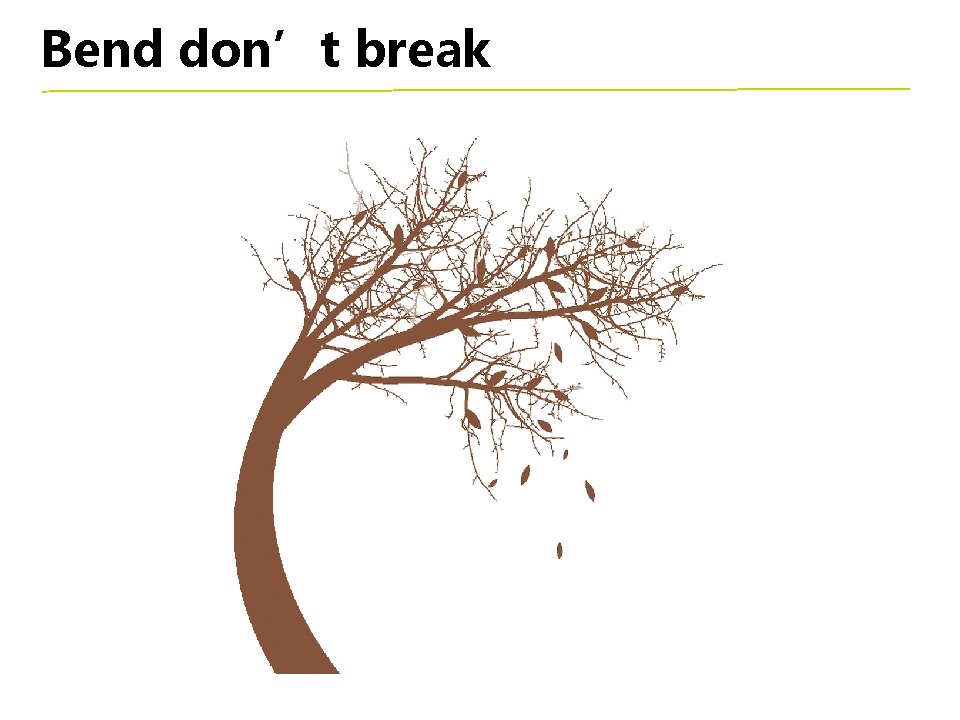 Bend don’t break 