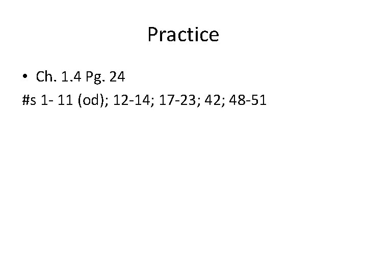 Practice • Ch. 1. 4 Pg. 24 #s 1 - 11 (od); 12 -14;