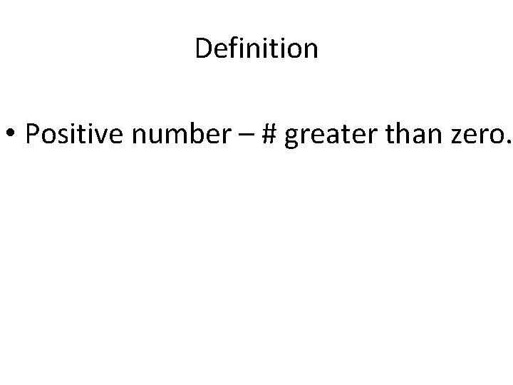 Definition • Positive number – # greater than zero. 