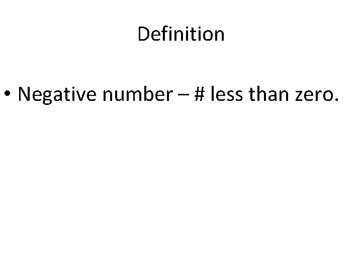 Definition • Negative number – # less than zero. 