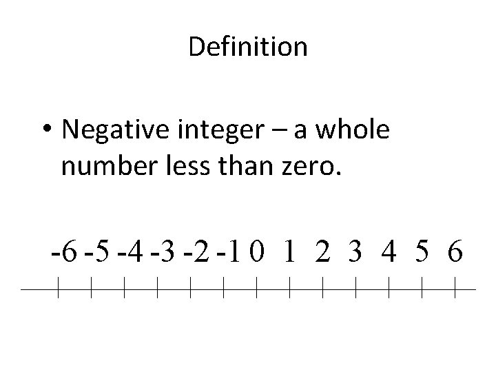 Definition • Negative integer – a whole number less than zero. -6 -5 -4