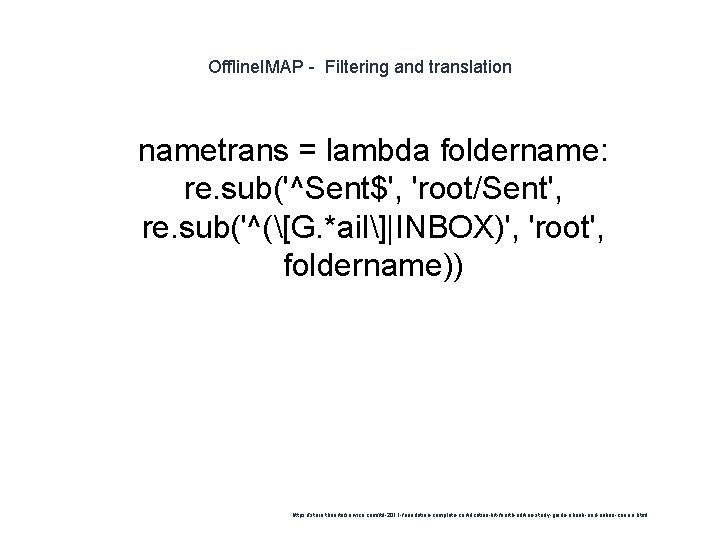 Offline. IMAP - Filtering and translation 1 nametrans = lambda foldername: re. sub('^Sent$', 'root/Sent',