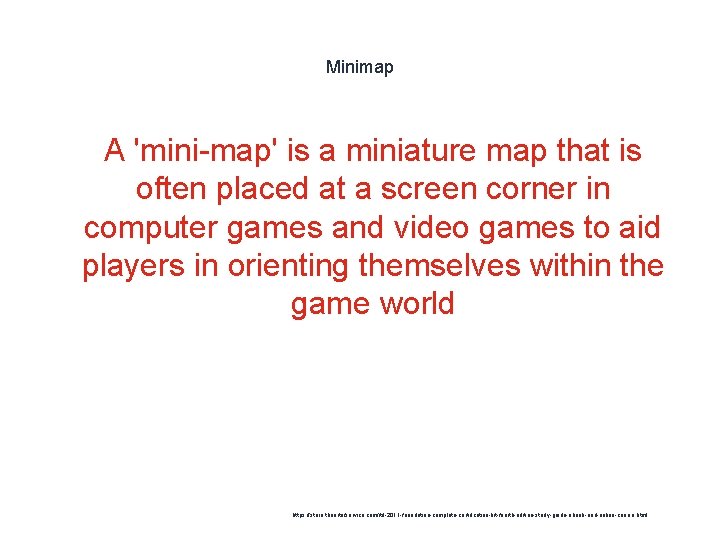 Minimap A 'mini-map' is a miniature map that is often placed at a screen