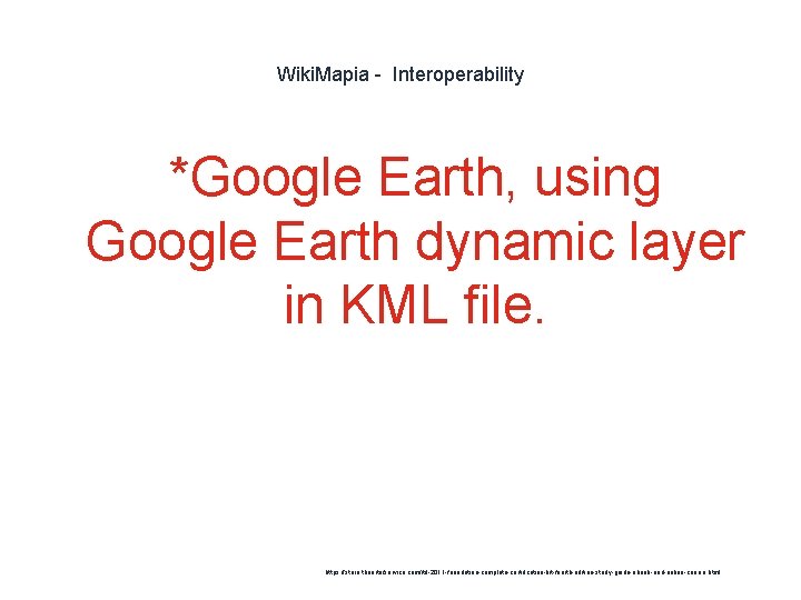 Wiki. Mapia - Interoperability *Google Earth, using Google Earth dynamic layer in KML file.