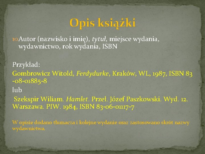 Opis książki Autor (nazwisko i imię), tytuł, miejsce wydania, wydawnictwo, rok wydania, ISBN Przykład: