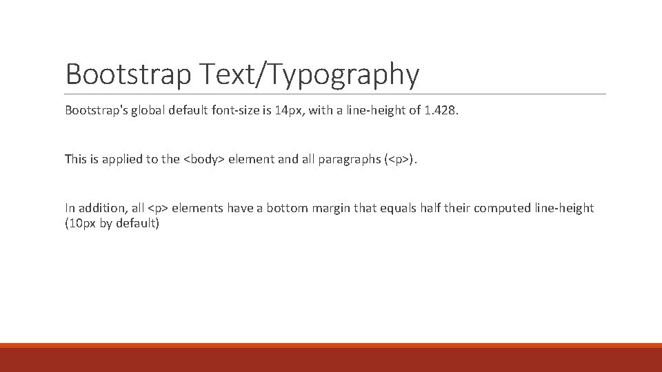 Bootstrap Text/Typography Bootstrap's global default font-size is 14 px, with a line-height of 1.