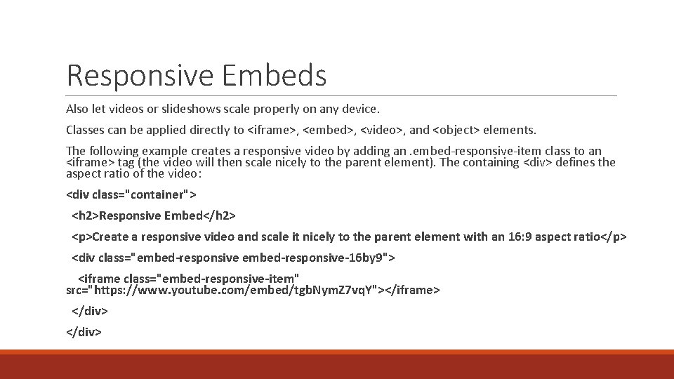 Responsive Embeds Also let videos or slideshows scale properly on any device. Classes can