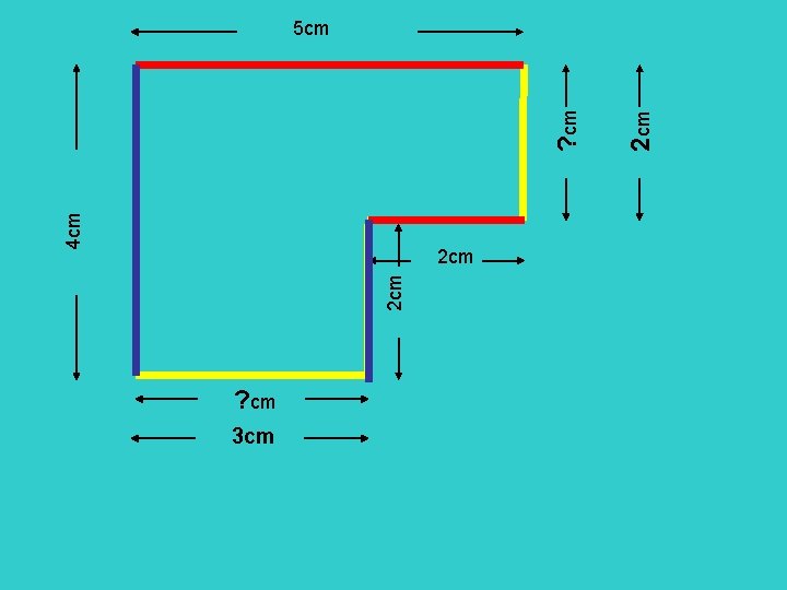 4 cm 2 cm ? cm 3 cm 2 cm ? cm 5 cm
