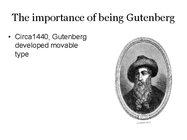 The importance of being Gutenberg • Circa 1440, Gutenberg developed movable type 