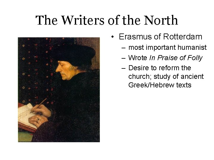 The Writers of the North • Erasmus of Rotterdam – most important humanist –