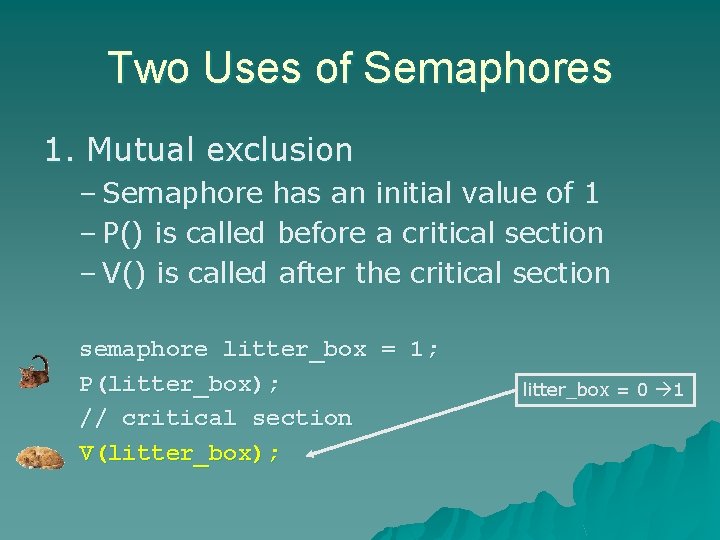 Two Uses of Semaphores 1. Mutual exclusion – Semaphore has an initial value of