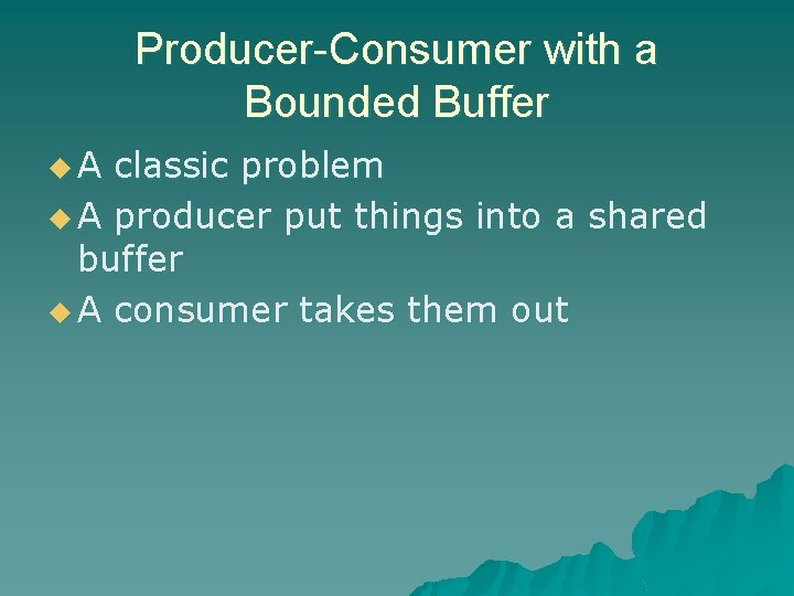 Producer-Consumer with a Bounded Buffer u. A classic problem u A producer put things