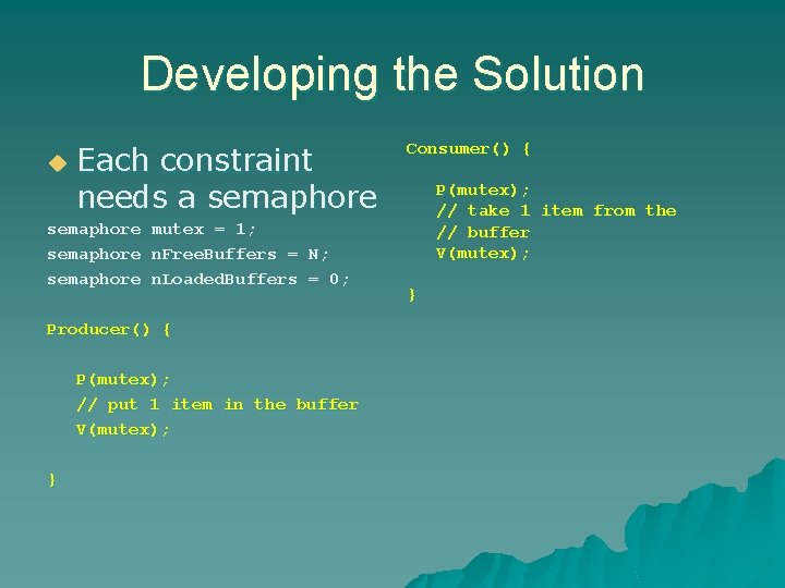 Developing the Solution u Each constraint needs a semaphore mutex = 1; semaphore n.