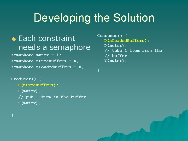 Developing the Solution u Each constraint needs a semaphore mutex = 1; semaphore n.