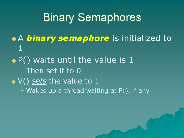 Binary Semaphores u. A binary semaphore is initialized to 1 u P() waits until