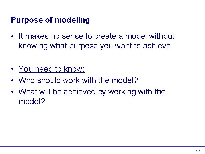 Purpose of modeling • It makes no sense to create a model without knowing Purpose of modeling • It makes no sense to create a model without knowing