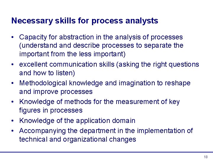 Necessary skills for process analysts • Capacity for abstraction in the analysis of processes Necessary skills for process analysts • Capacity for abstraction in the analysis of processes